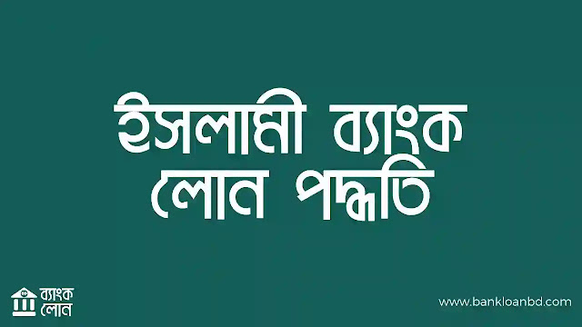 ইসলামী ব্যাংক লোন পদ্ধতি জেনে নিন | Islami Bank Loan BD