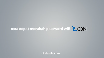 cara merubah password wifi CBN