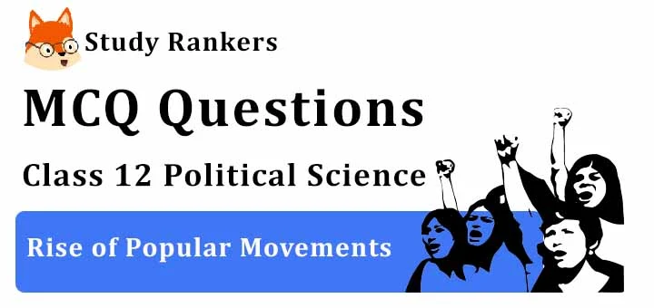 MCQ Questions for Class 12 Political Science: Ch 7 Rise of Popular Movements