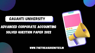 Advanced Corporate Accounting Solved Question Paper 2022 - [Gauhati University BCom 6th Sem CBCS], Gauhati University Advanced Corporate Accounting Solved Question Paper 2022