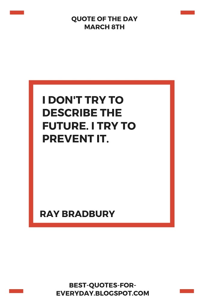 Ray Bradbury: I don't try to describe the future. I try to prevent it.