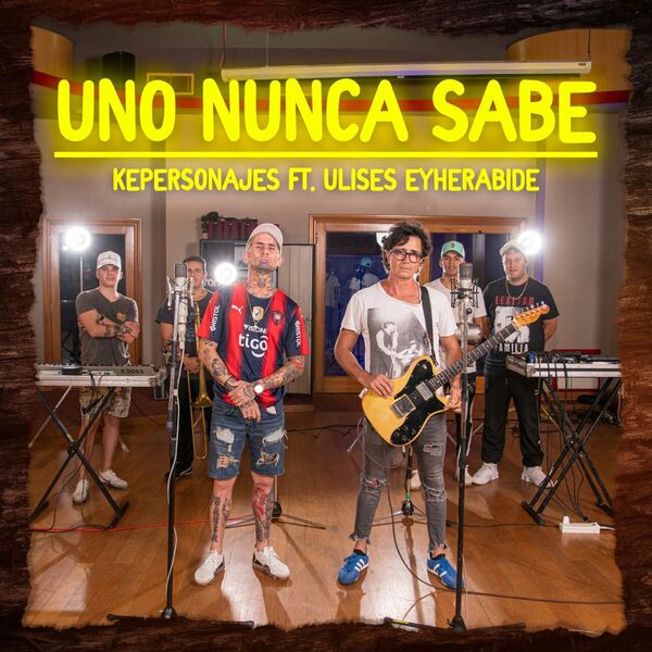 Ke personajes – Uno Nunca Sabe (Feat.Ulises Eyherabide) (Single) 2022