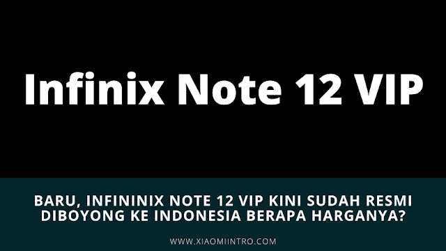 Baru, Infininix Note 12 VIP Kini Sudah Resmi Diboyong Ke Indonesia Berapa Harganya?