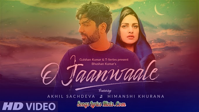 O Jaanwaale Lyrics In Hindi & English – Akhil Sachdeva | Himanshi Khurana | Latest Hindi Song Lyrics 2020