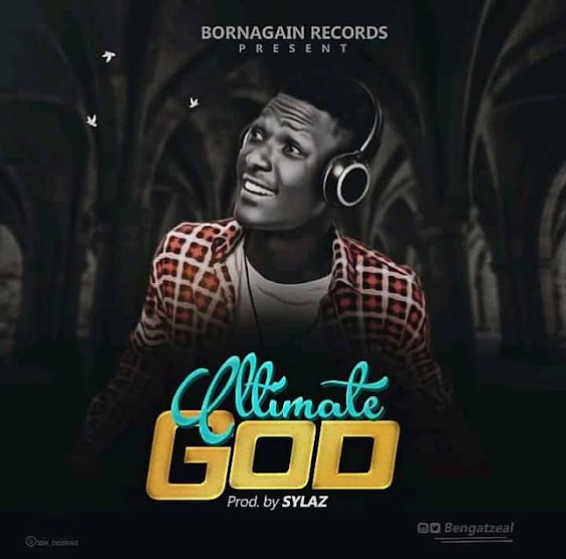 DOWNLOAD Music: Bengatzeal - Ultimate God