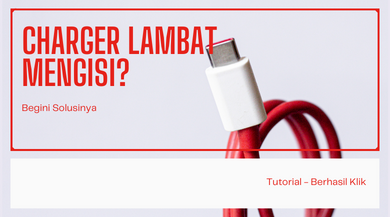 Cara Memperbaiki Charger HP Lambat Mengisi