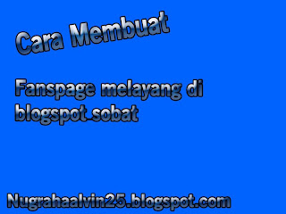 Cara Membuat Fanspage Melayang Di Blogspot Sobat 