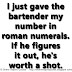 I just gave the bartender my number in roman numerals. If he figures it out, he's worth a shot. 