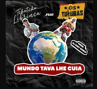 Tchutchu Librinca - Mundo Tava Lhe Cuia (feat Os Tukuba) [Baixar] 2024