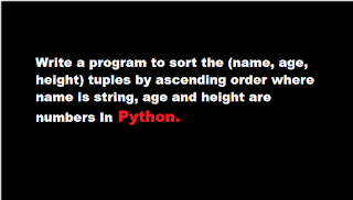 write a program to sort the (name, age, height) tuples by ascending order where name is string, age and height are numbers In Python
