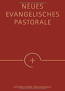 Neues Evangelisches Pastorale: Texte, Gebete und kleine liturgische Formen für die Seelsorge