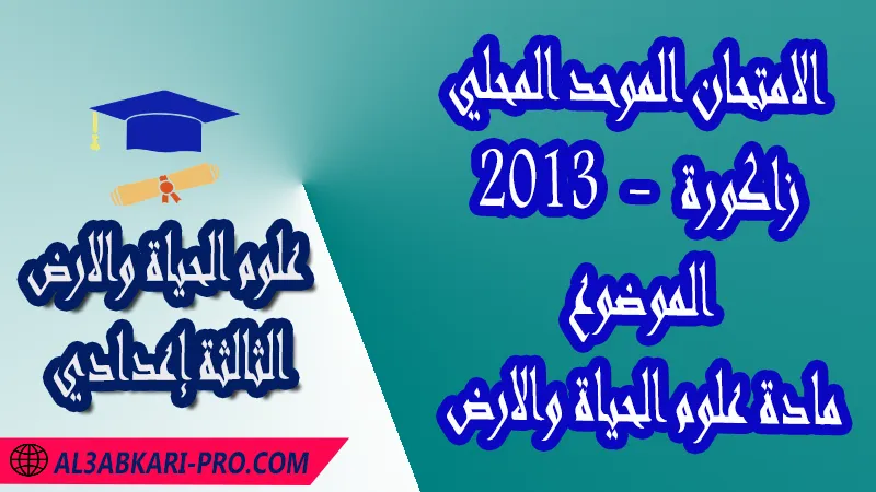 الامتحان الموحد المحلي زاكورة 2013 - الموضوع - مادة علوم الحياة والارض الثالثة إعدادي , امتحانات جهوية في علوم الحياة والارض الثالثة اعدادي مع التصحيح لجميع جهات المغرب , نموذج الامتحان الجهوي مادة علوم الحياة والارض , الامتحان الجهوي الموحد للسنة الثالثة اعدادي في مادة علوم الحياة والارض , امتحانات جهوية للسنة الثالثة اعدادي علوم الحياة والارض مع التصحيح , امتحانات جهوية في مادة علوم الحياة والارض للسنة الثالثة إعدادي مع الحلول , الإمتحان الموحد الجهوي للسنة الثالثة إعدادي , امتحانات جهوية للسنة الثالثة إعدادي في علوم الحياة والارض مع التصحيح , امتحان علوم الحياة والارض للسنة الثالثة اعدادي خيار عربي , موحد علوم الحياة والارض للسنة الثالثة إعدادي الدورة الاولى , موحد علوم الحياة والارض للسنة الثالثة إعدادي الدورة الثانية , الامتحان الموحد المحلي لمادة علوم الحياة والارض مستوى الثالثة إعدادي , موحد علوم الحياة والارض للسنة الثالثة إعدادي خيار عربي , الامتحان الجهوي للسنة الثالثة إعدادي , امتحانات جهوية للسنة الثالثة اعدادي مع التصحيح PDF , الامتحان الجهوي الموحد للسنة الثالثة اعدادي pdf