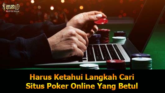 Harus Ketahui Langkah Cari Situs Poker Online Yang Betul