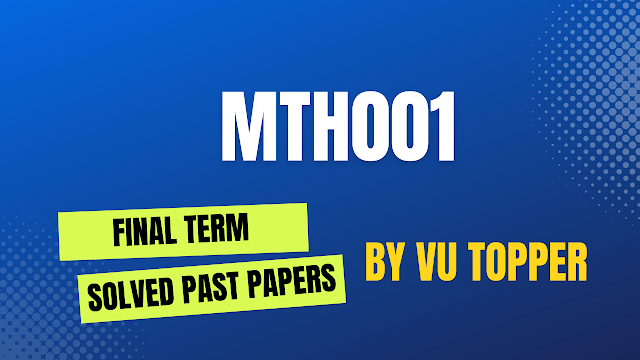 MTH001 FINALTERM SOLVED PAST PAPERS | MTH001 FINALTERM SOLVED PAST PAPERS MEGA FILE
