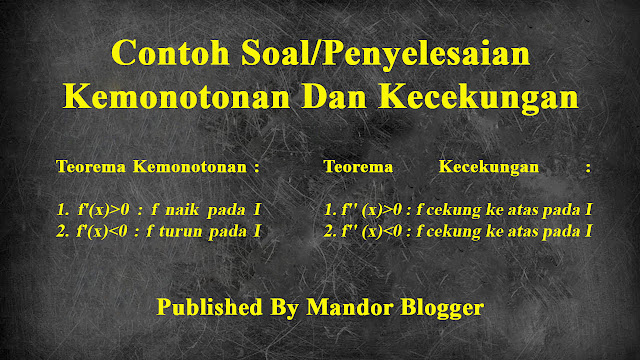 Contoh Soal/Penyelesaian Kemonotonan Dan Kecekungan ( Kalkulus I )