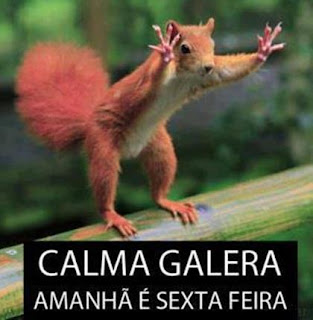 Calma galera! Amanhã é sexta feira!