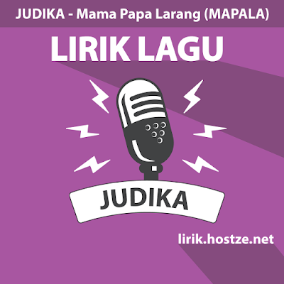 Lirik Lagu Mama Papa Larang (MAPALA) - Judika - Lirik Lagu Indonesia