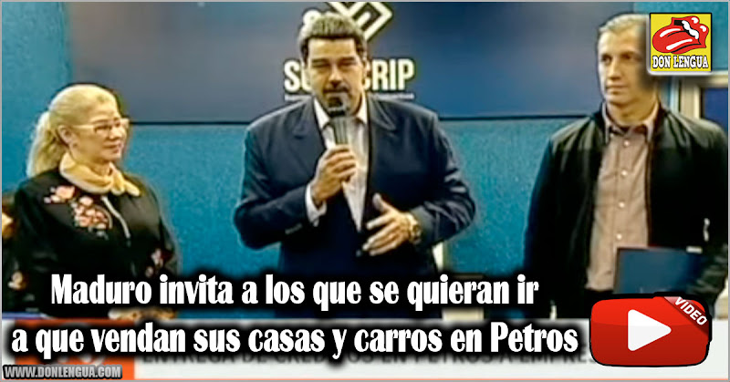 Maduro invita a los que se quieran ir a que vendan sus casas y carros en Petros