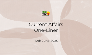 Current Affairs One - Liner : 10th June 2025 Current Affairs One - Liner : 10th June 2025