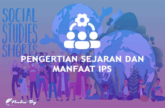 pengertian, sejarah dan manfaat ips dalam kehidupan