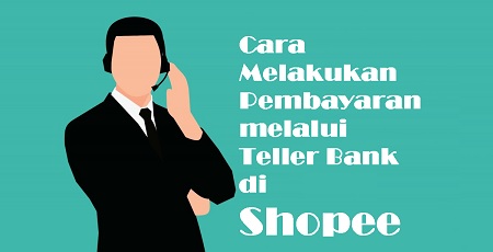 Cara Melakukan Pembayaran melalui Teller Bank di Shopee