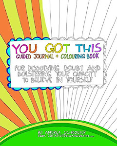 You Got This Guided Journal and Colouring Book: For Dissolving Doubt and Bolstering Your Capacity to Believe in Yourself