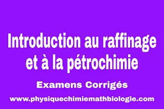 Examens Corrigés d'Introduction au Raffinage et à la Pétrochimie PDF