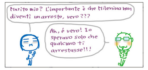 Marito mio? L'importante è che Milenina non diventi un arrosto, vero??? Ah, e’ vero! Io speravo solo che quancuno ti arrestasse!!!