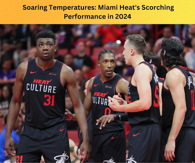  Soaring Temperatures: Miami Heat's Scorching Performance in 2024