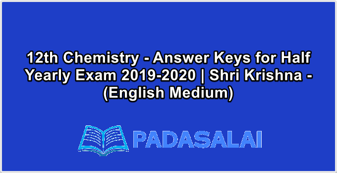 12th Chemistry - Answer Keys for Half Yearly Exam 2019-2020 | Shri Krishna - (English Medium)