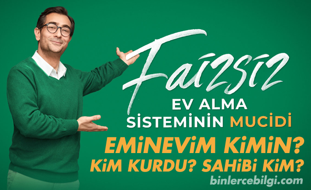 Kurduğu faizsiz taksitli sistemle yüzbinlerce kişiyi ev sahibi yapan eminevim kimin? sahibi kim? kurucusu kim? emin evim kime ait?