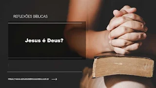 Reflexão Bíblica: Jesus é Deus?