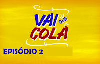 Vai que Cola 3ª Temporada - episódio 2