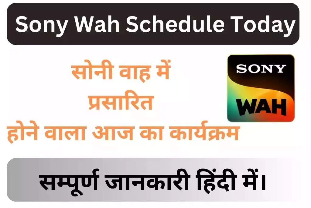 Sony Wah Schedule Today - सोनी वाह में प्रसारित होने वाले आज के कार्यक्रम की जानकारी हिंदी में
