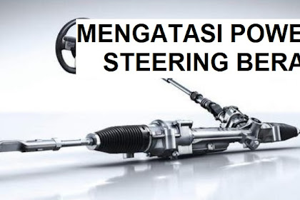 Power Steering Berat : Penyebab dan Cara Mengatasinya