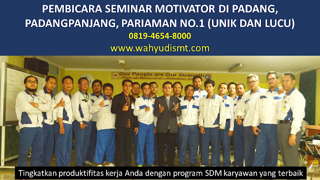 PEMBICARA SEMINAR MOTIVATOR DI PADANG, PADANGPANJANG, PARIAMAN NO.1,  Training Motivasi di PADANG, PADANGPANJANG, PARIAMAN, Softskill Training di PADANG, PADANGPANJANG, PARIAMAN, Seminar Motivasi di PADANG, PADANGPANJANG, PARIAMAN, Capacity Building di PADANG, PADANGPANJANG, PARIAMAN, Team Building di PADANG, PADANGPANJANG, PARIAMAN, Communication Skill di PADANG, PADANGPANJANG, PARIAMAN, Public Speaking di PADANG, PADANGPANJANG, PARIAMAN, Outbound di PADANG, PADANGPANJANG, PARIAMAN, Pembicara Seminar di PADANG, PADANGPANJANG, PARIAMAN