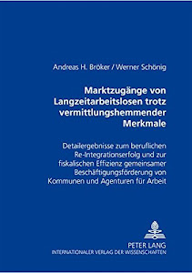 Marktzugänge von Langzeitarbeitslosen trotz vermittlungshemmender Merkmale: Detailergebnisse zum beruflichen Re-Integrationserfolg und zur ... von Kommunen und Agenturen für Arbeit