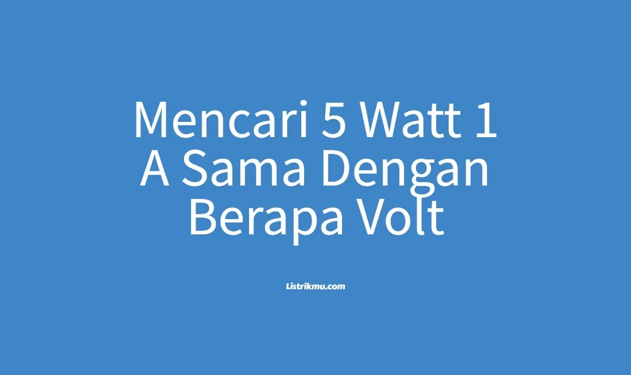 Mencari Volt dari 5 Watt 1 A