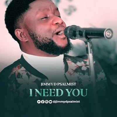 Jimmy D Psalmist – “I Need You” 