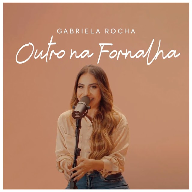 Gabriela Rocha finaliza novo projeto lançando nova versão para a música "Outro Na Fornalha"