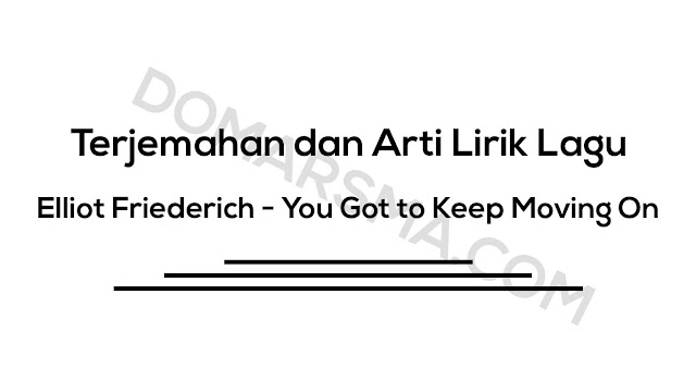 Terjemahan dan Arti Lirik Lagu Elliot Friederich  √ Terjemahan dan Arti Lirik Lagu Elliot Friederich - You Got to Keep Moving On