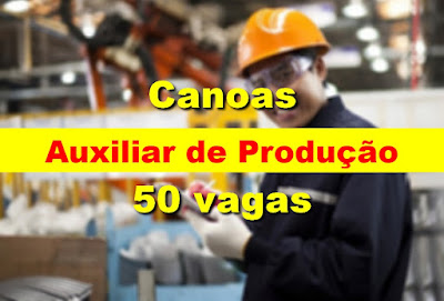 50 vagas para Auxiliar de Produção em Canoas