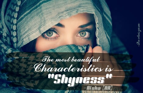 The most beautiful Characteristics is "Shyness" -Aisha (RA)