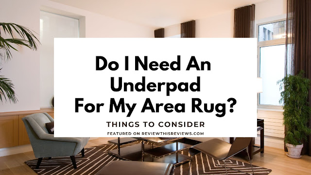 5 Things to Consider to Decide If You Need An Underpad for Your Area Rug