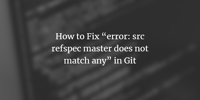  How to Fix “error: src refspec master does not match any” in Git