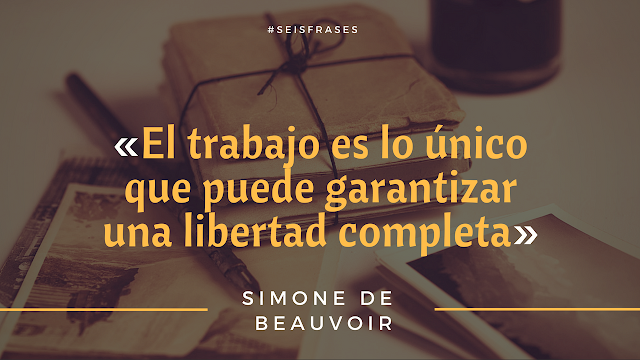Seis Frases de Simone de Beauvoir «El trabajo es lo único que puede garantizarle una libertad completa».