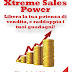 Scarica Xtreme Sales Power: Libera la tua potenza di vendita, e raddoppia i tuoi guadagni! PDF