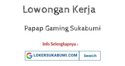 Lowongan Kerja PAPAP Gaming Sukabumi Terbaru