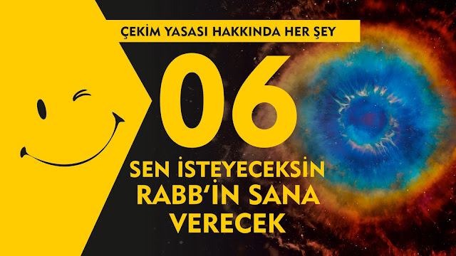 Sen İsteyeceksin Rabbin Sana Verecek / Çekim Yasası Hakkında Her Şey 06