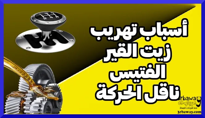 أسباب تهريب زيت القير "الفتيس" ناقل الحركة